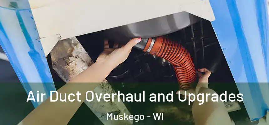 Air Duct Overhaul and Upgrades Muskego - WI