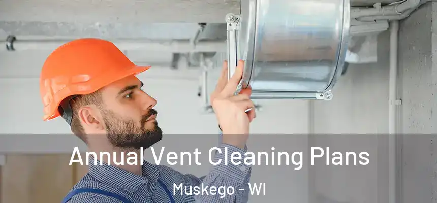  Annual Vent Cleaning Plans Muskego - WI