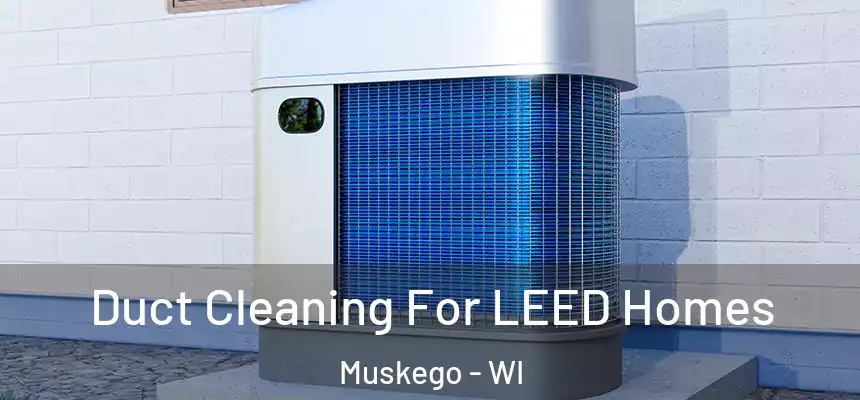  Duct Cleaning For LEED Homes Muskego - WI