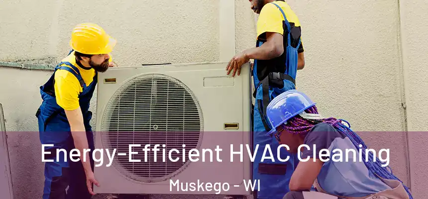  Energy-Efficient HVAC Cleaning Muskego - WI