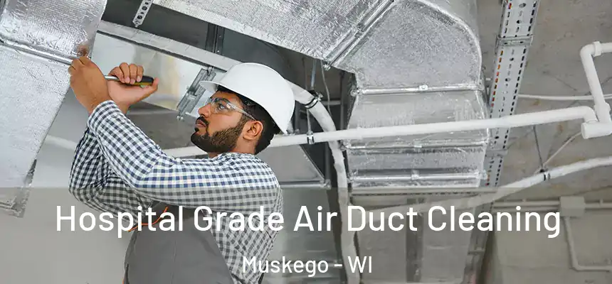 Hospital Grade Air Duct Cleaning Muskego - WI