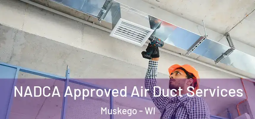 NADCA Approved Air Duct Services Muskego - WI