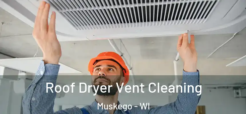 Roof Dryer Vent Cleaning Muskego - WI